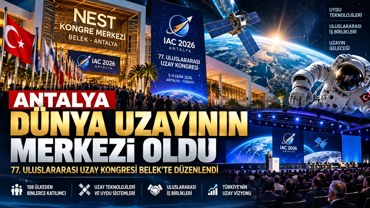 ANTALYA DÜNYA UZAYININ MERKEZİ OLDU: 77. ULUSLARARASI UZAY KONGRESİ SONA ERİYOR
